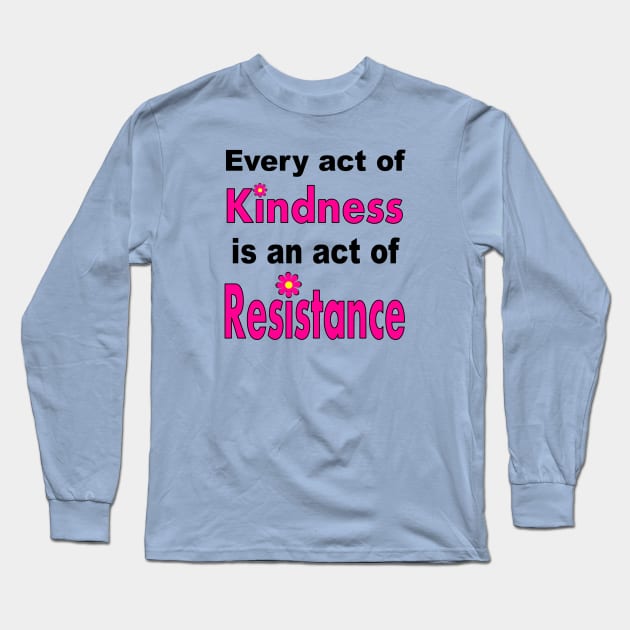 Kindness is #Resistance Long Sleeve T-Shirt by Jan4insight TeeStore